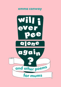 Will I Ever Pee Alone Again: Poems for Mums